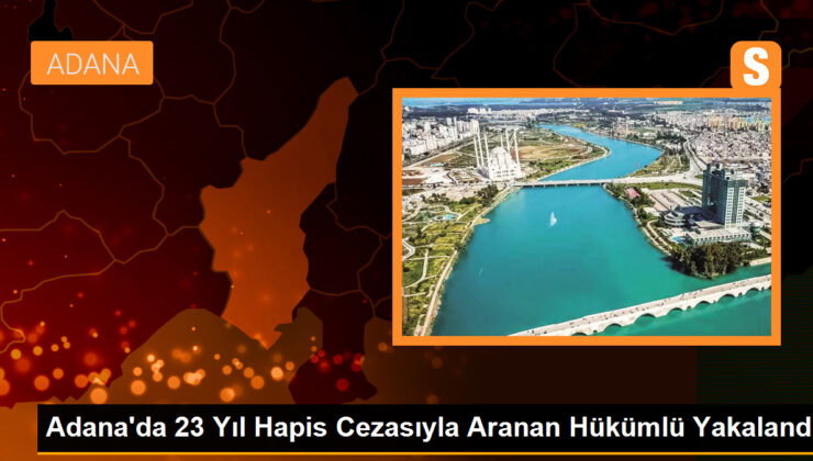 Adana’da 23 yıl hapis cezasıyla aranan hükümlü yakalandı