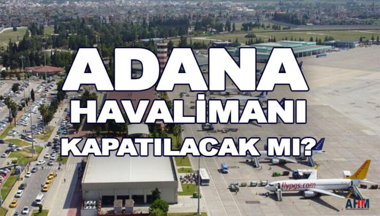 Murat BERHUN: Adana Havalimanı Kapanıyor Mu? Uçak Seyahati Yapana, Otoban Seyahati Hediye! – Adana Haber Merkezi – Adana Son Dakika Haberleri